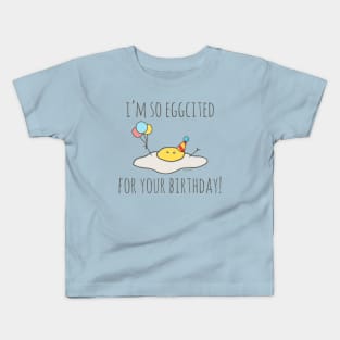 I'm So Eggcited For Your Birthday! Kids T-Shirt